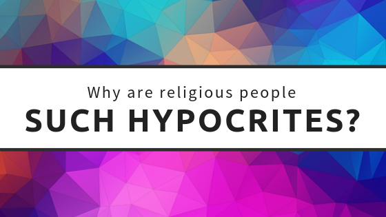 Why are religious people such hypocrites?