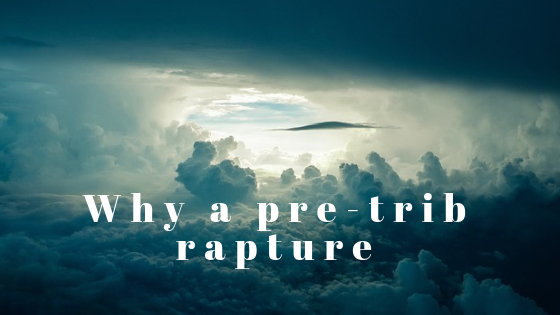 Why There Must be a Pre-Tribulation Rapture of The Church