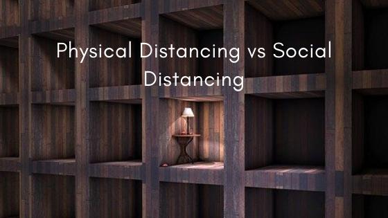 Physical Distancing vs Social Distancing