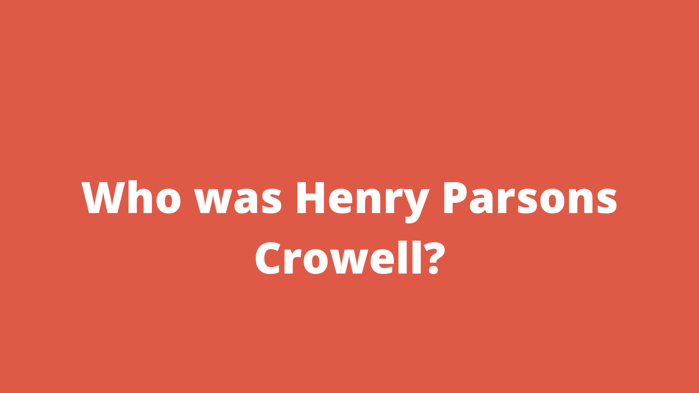 Who was Henry Parsons Crowell?