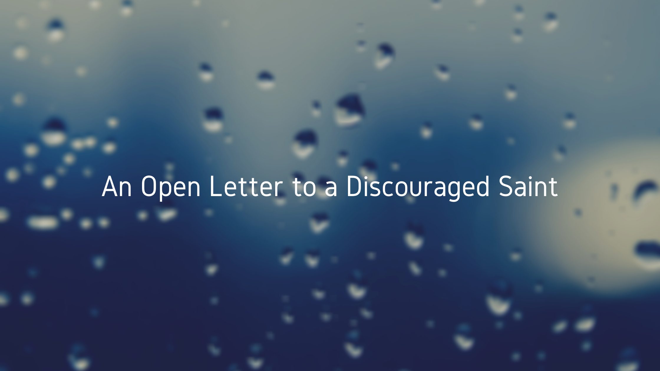 An Open Letter to a Discouraged Saint