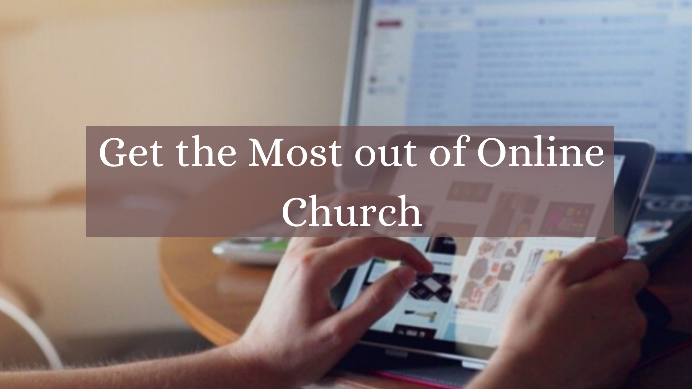 Get the Most out of Online Church