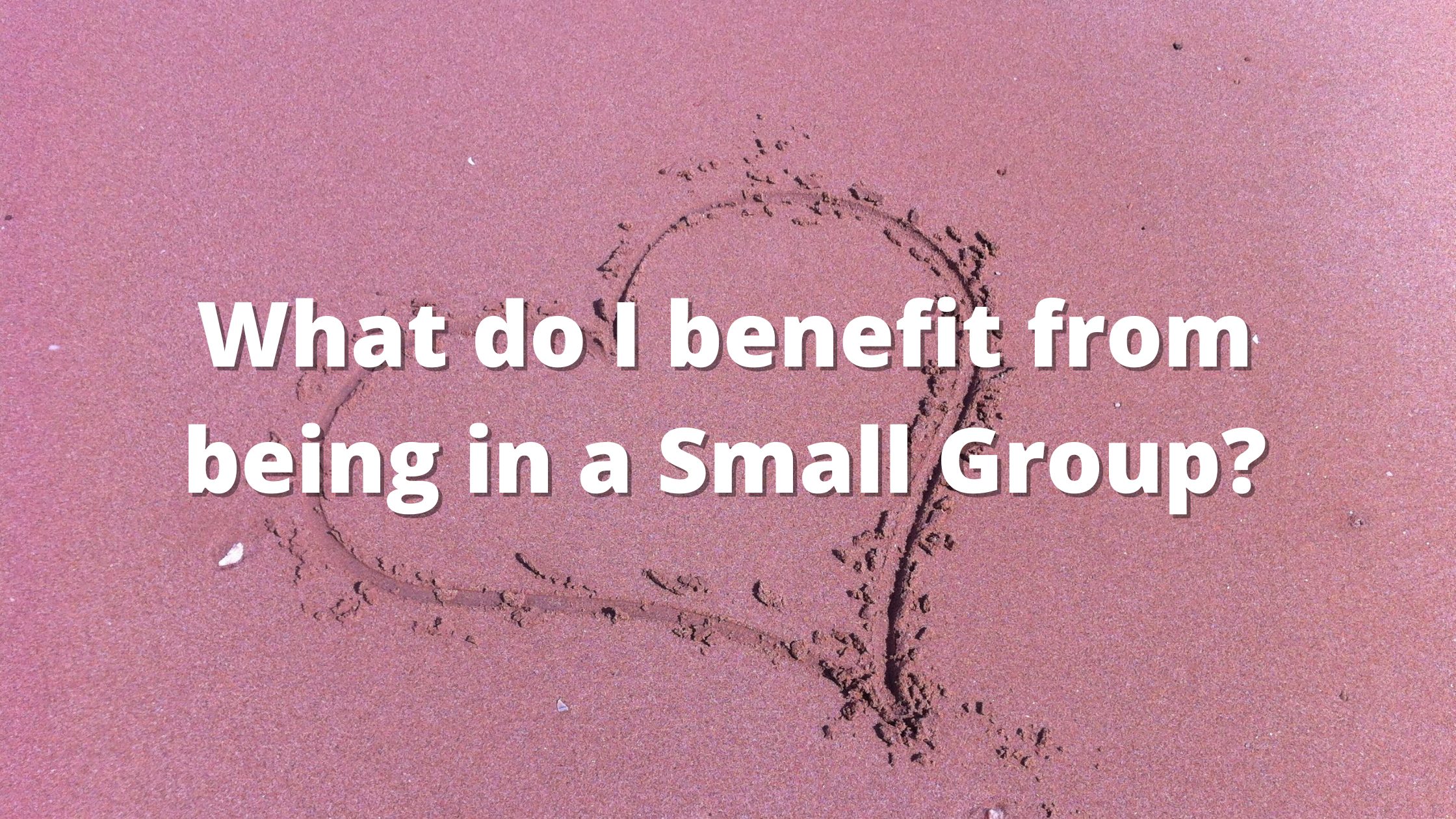 What do I benefit from being in a Small Group?